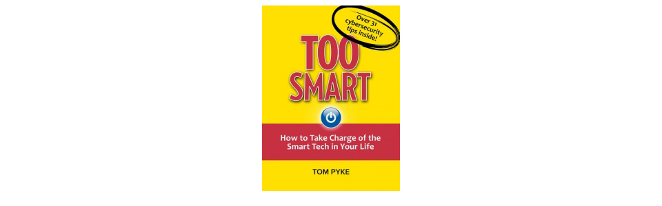 Book cover "Too Smart: How to Take Charge of the Smart Tech in Your Life" by Tom Pyke